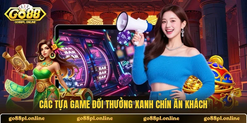 Các tựa game đổi thưởng xanh chín ăn khách